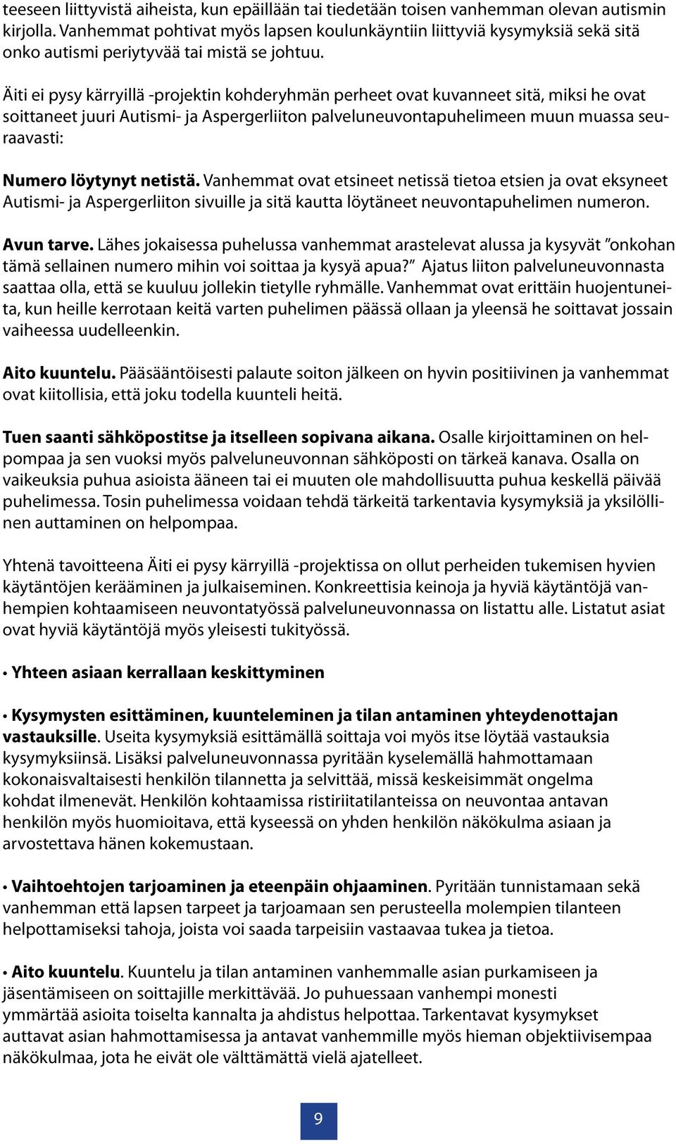 Äiti ei pysy kärryillä -projektin kohderyhmän perheet ovat kuvanneet sitä, miksi he ovat soittaneet juuri Autismi- ja Aspergerliiton palveluneuvontapuhelimeen muun muassa seuraavasti: Numero löytynyt