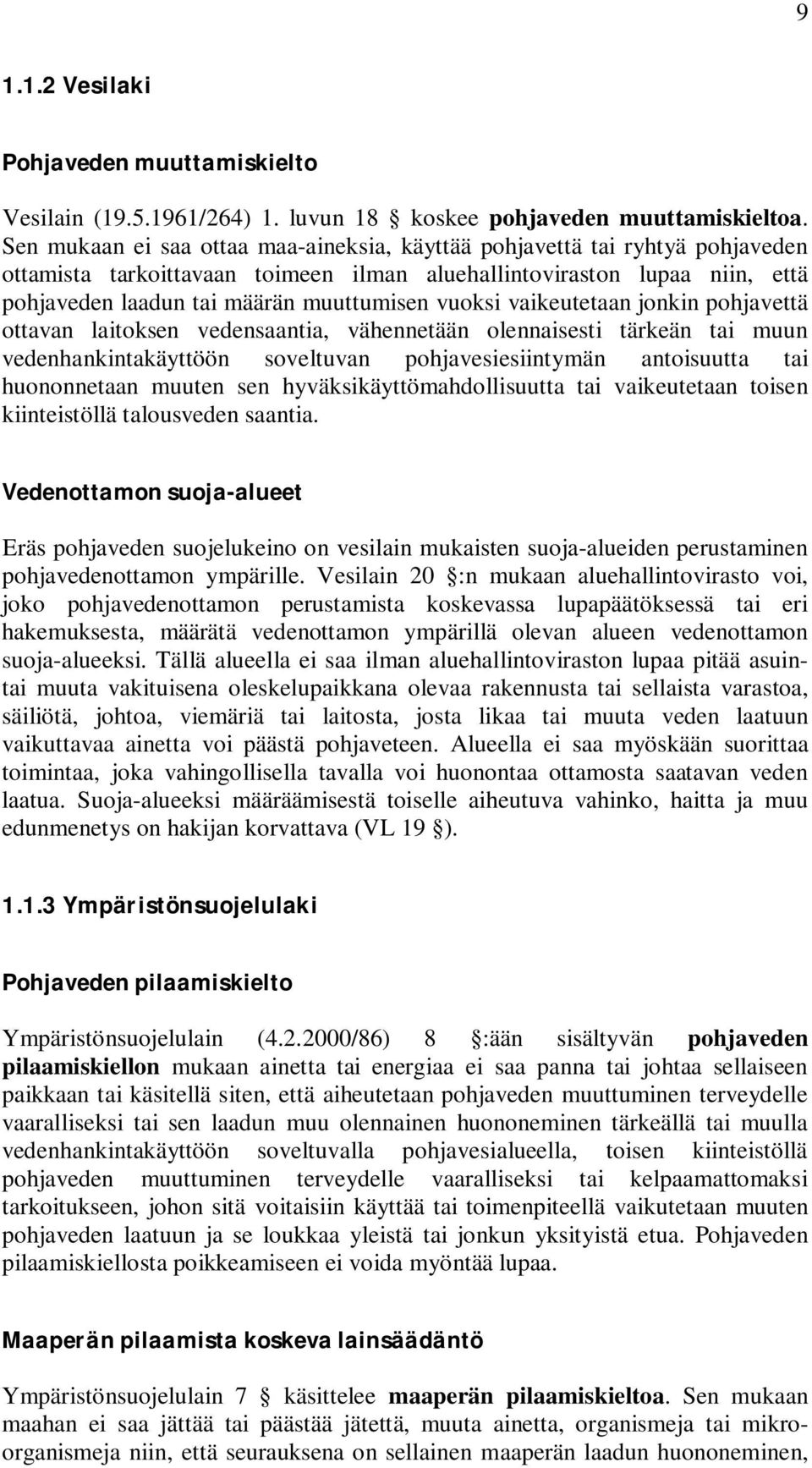 vuoksi vaikeutetaan jonkin pohjavettä ottavan laitoksen vedensaantia, vähennetään olennaisesti tärkeän tai muun vedenhankintakäyttöön soveltuvan pohjavesiesiintymän antoisuutta tai huononnetaan