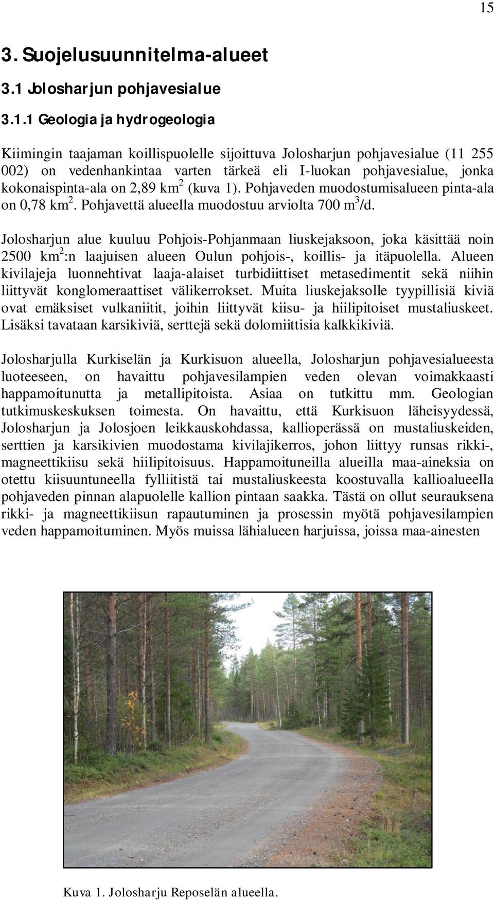 Jolosharjun alue kuuluu Pohjois-Pohjanmaan liuskejaksoon, joka käsittää noin 2500 km 2 :n laajuisen alueen Oulun pohjois-, koillis- ja itäpuolella.