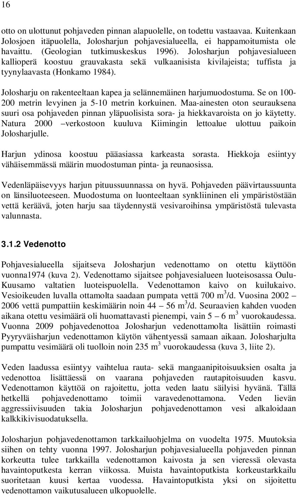 Jolosharju on rakenteeltaan kapea ja selännemäinen harjumuodostuma. Se on 100-200 metrin levyinen ja 5-10 metrin korkuinen.