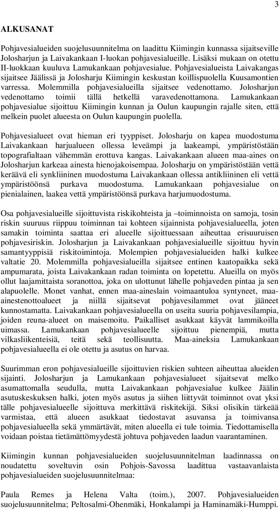 Molemmilla pohjavesialueilla sijaitsee vedenottamo. Jolosharjun vedenottamo toimii tällä hetkellä varavedenottamona.