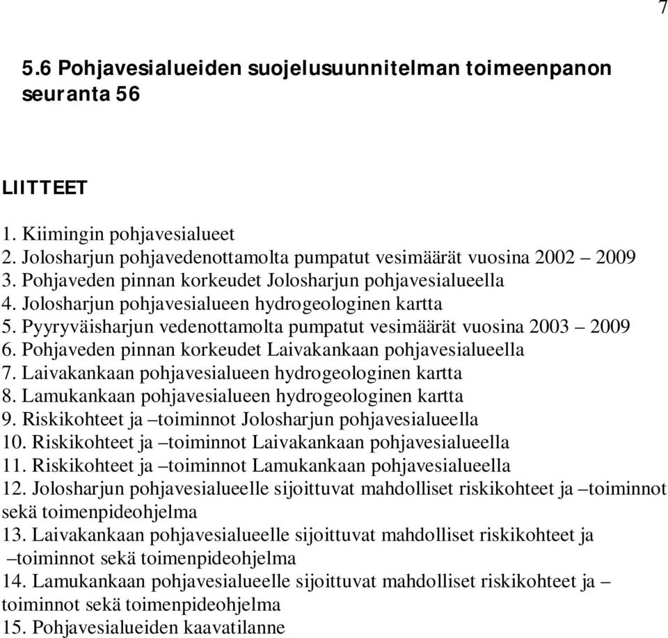 Pohjaveden pinnan korkeudet Laivakankaan pohjavesialueella 7. Laivakankaan pohjavesialueen hydrogeologinen kartta 8. Lamukankaan pohjavesialueen hydrogeologinen kartta 9.