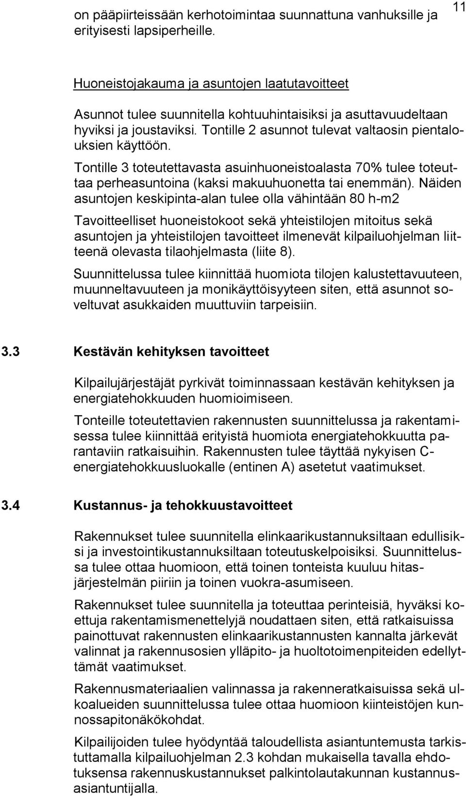 Tontille 3 toteutettavasta asuinhuoneistoalasta 70% tulee toteuttaa perheasuntoina (kaksi makuuhuonetta tai enemmän).