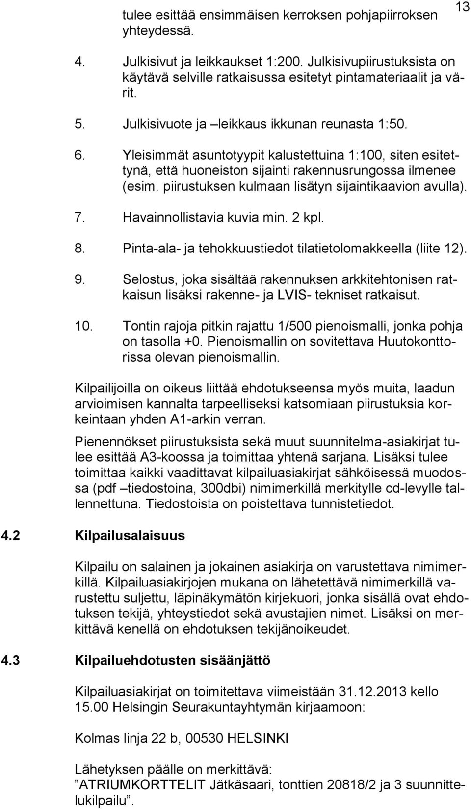 piirustuksen kulmaan lisätyn sijaintikaavion avulla). 7. Havainnollistavia kuvia min. 2 kpl. 8. Pinta-ala- ja tehokkuustiedot tilatietolomakkeella (liite 12). 9.