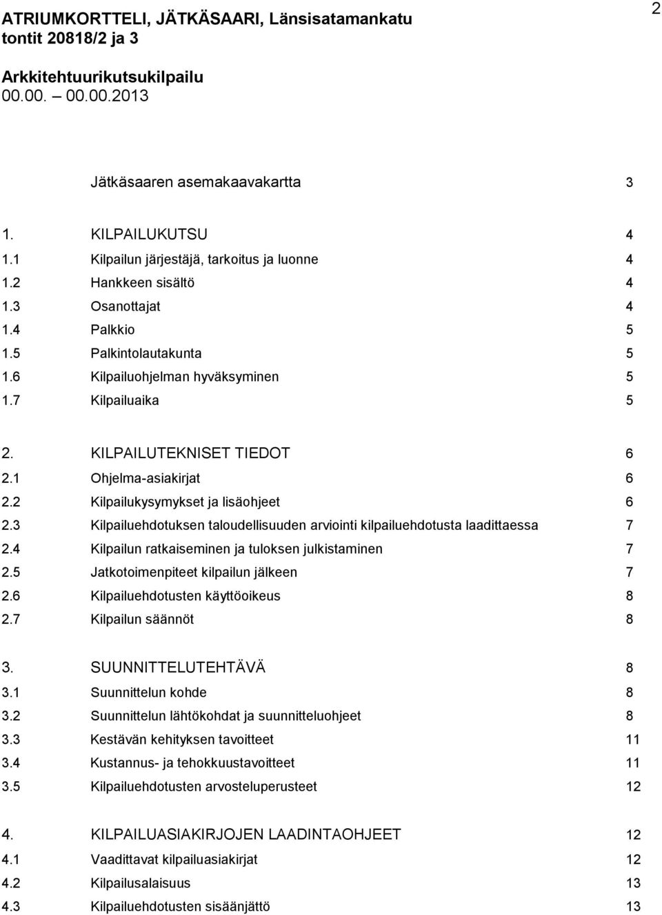 KILPAILUTEKNISET TIEDOT 6 2.1 Ohjelma-asiakirjat 6 2.2 Kilpailukysymykset ja lisäohjeet 6 2.3 Kilpailuehdotuksen taloudellisuuden arviointi kilpailuehdotusta laadittaessa 7 2.