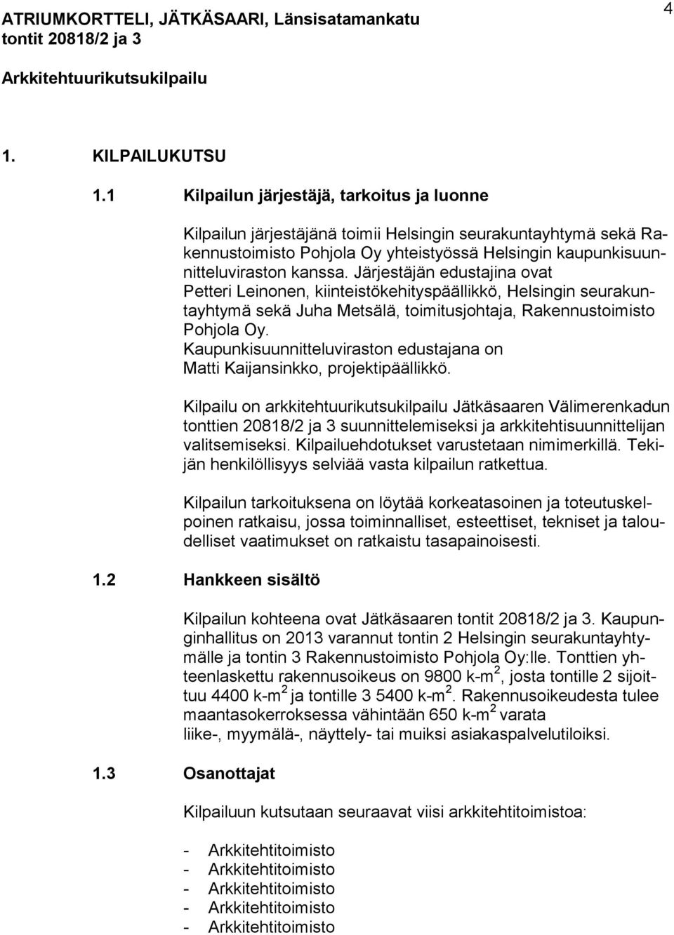 Järjestäjän edustajina ovat Petteri Leinonen, kiinteistökehityspäällikkö, Helsingin seurakuntayhtymä sekä Juha Metsälä, toimitusjohtaja, Rakennustoimisto Pohjola Oy.