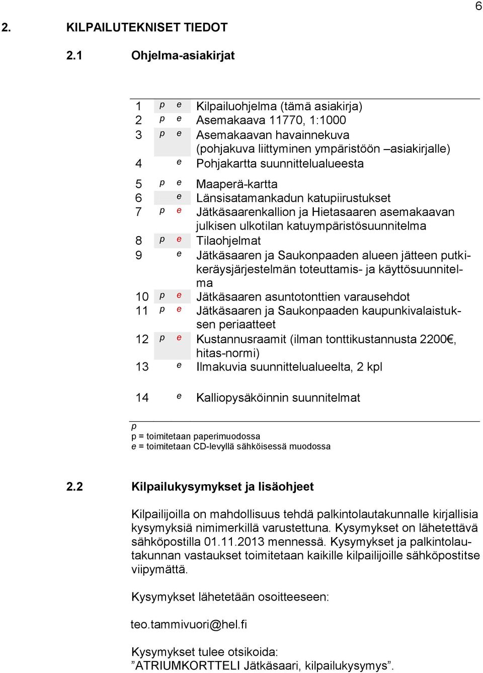 suunnittelualueesta 5 p e Maaperä-kartta 6 e Länsisatamankadun katupiirustukset 7 p e Jätkäsaarenkallion ja Hietasaaren asemakaavan julkisen ulkotilan katuympäristösuunnitelma 8 p e Tilaohjelmat 9 e