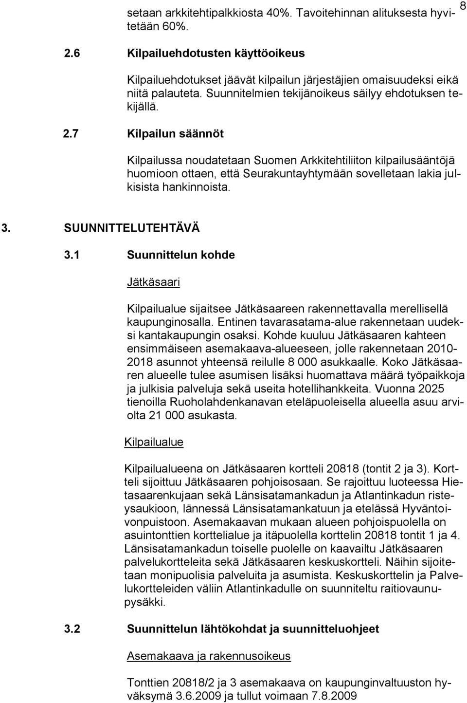 7 Kilpailun säännöt Kilpailussa noudatetaan Suomen Arkkitehtiliiton kilpailusääntöjä huomioon ottaen, että Seurakuntayhtymään sovelletaan lakia julkisista hankinnoista. 8 3. SUUNNITTELUTEHTÄVÄ 3.