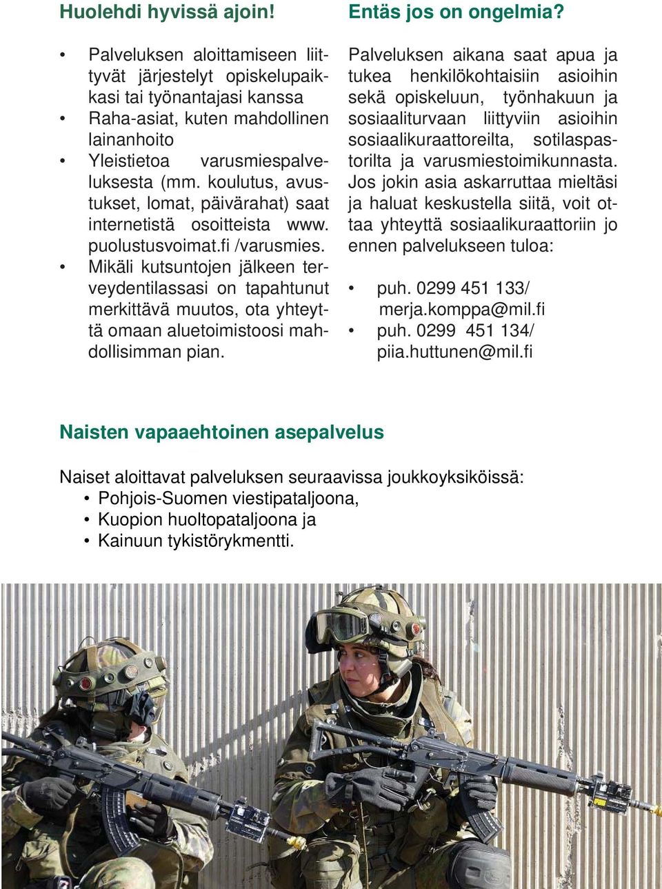 Mikäli kutsuntojen jälkeen terveydentilassasi on tapahtunut merkittävä muutos, ota yhteyttä omaan aluetoimistoosi mahdollisimman pian. Entäs jos on ongelmia?