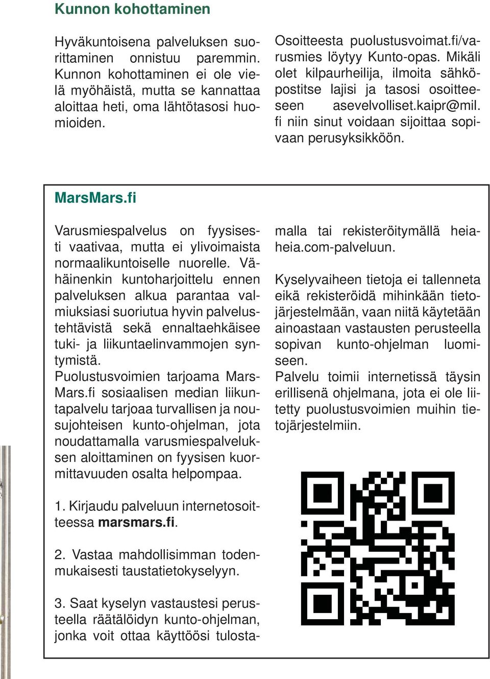 fi niin sinut voidaan sijoittaa sopivaan perusyksikköön. MarsMars.fi Varusmiespalvelus on fyysisesti vaativaa, mutta ei ylivoimaista normaalikuntoiselle nuorelle.