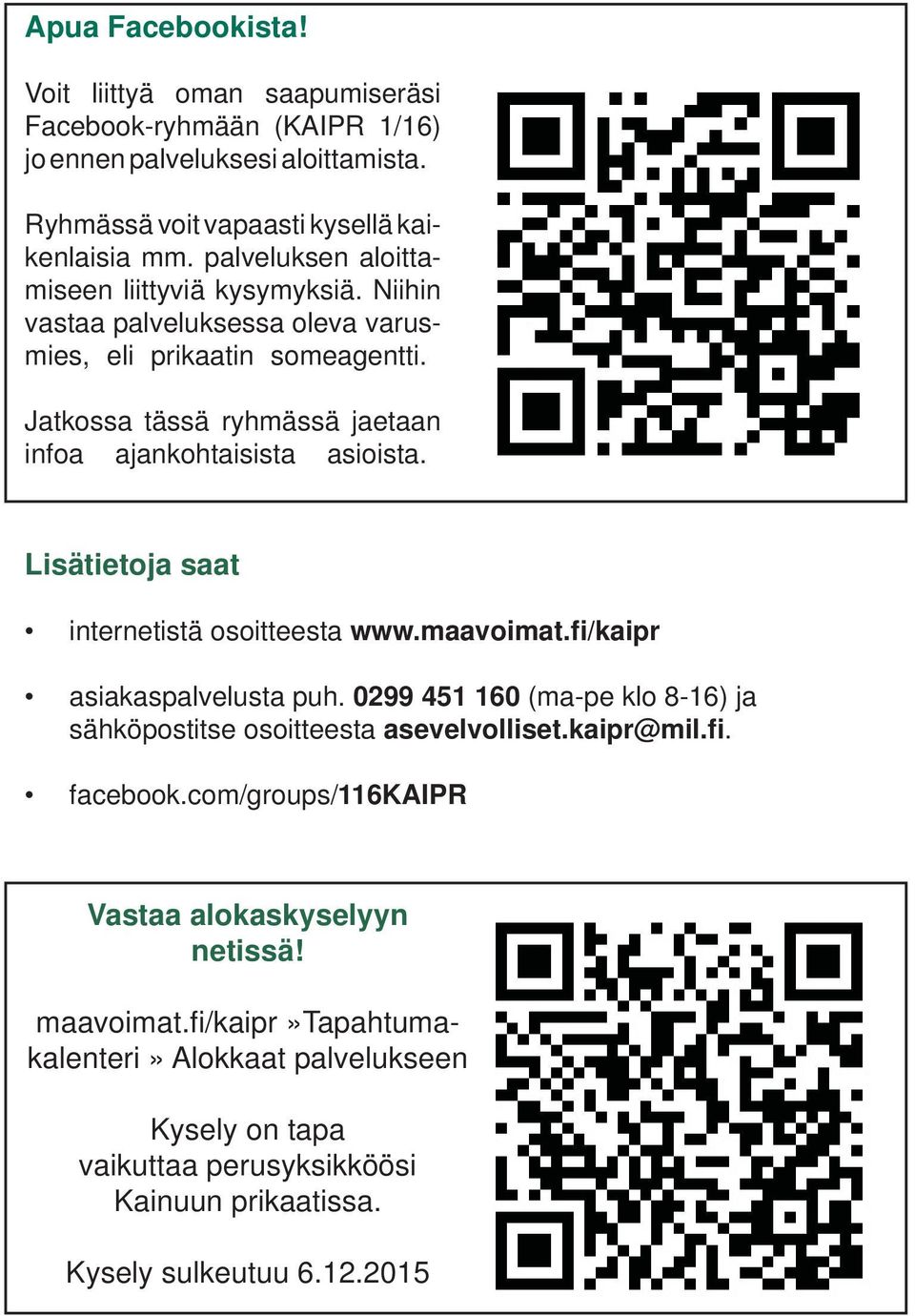 Lisätietoja saat internetistä osoitteesta www.maavoimat.fi/kaipr asiakaspalvelusta puh. 0299 451 160 (ma-pe klo 8-16) ja sähköpostitse osoitteesta asevelvolliset.kaipr@mil.fi. facebook.