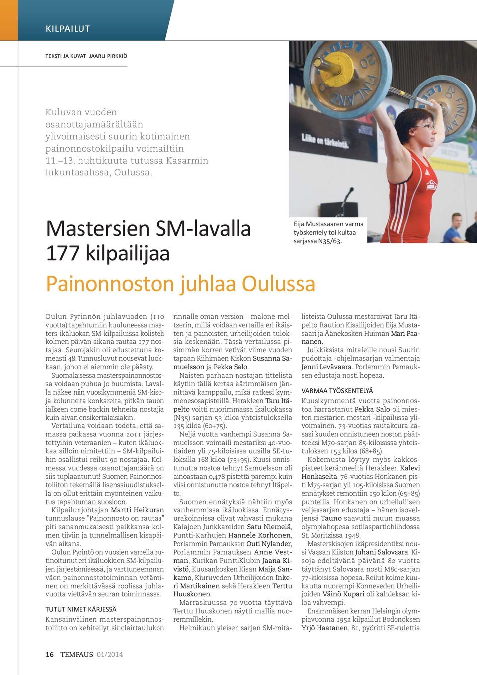 Oulun Pyrinnön juhlavuoden (110 vuotta) tapahtumiin kuuluneessa masters-ikäluokan SM-kilpailuissa kolisteli kolmen päivän aikana rautaa 177 nostajaa. Seurojakin oli edustettuna komeasti 48.