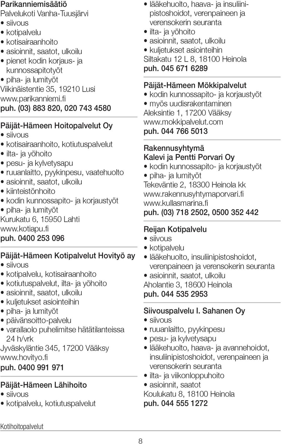 (03) 883 820, 020 743 4580 Päijät-Hämeen Hoitopalvelut Oy siivous kotisairaanhoito, kotiutuspalvelut ilta- ja yöhoito pesu- ja kylvetysapu ruuanlaitto, pyykinpesu, vaatehuolto asioinnit, saatot,