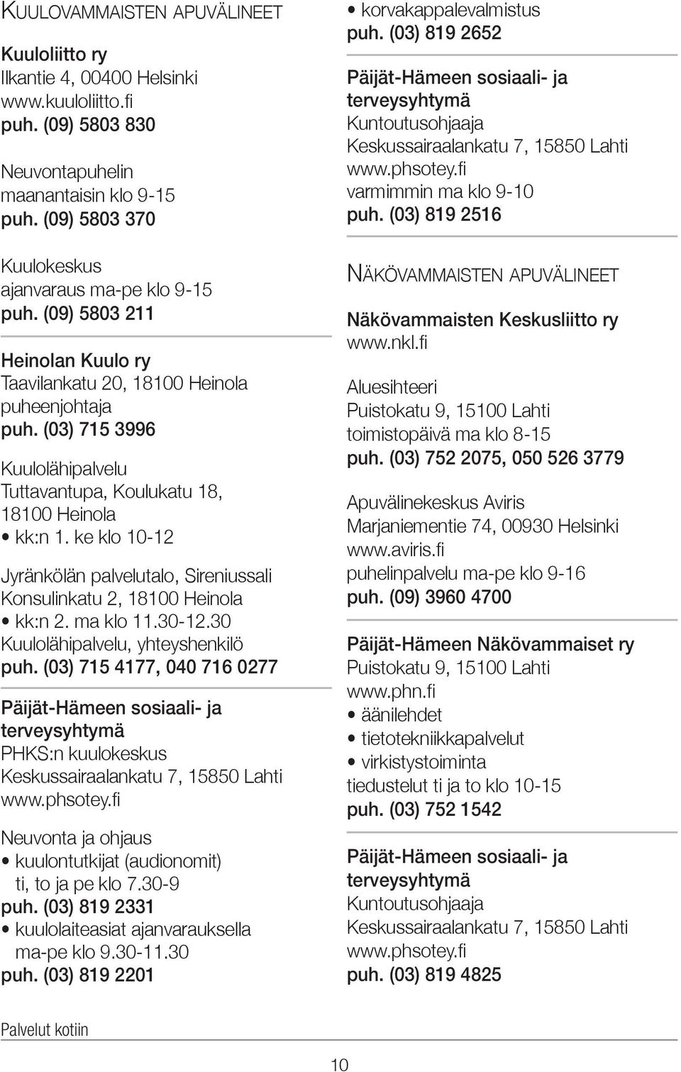 (03) 715 3996 Kuulolähipalvelu Tuttavantupa, Koulukatu 18, 18100 Heinola kk:n 1. ke klo 10-12 Jyränkölän palvelutalo, Sireniussali Konsulinkatu 2, 18100 Heinola kk:n 2. ma klo 11.30-12.