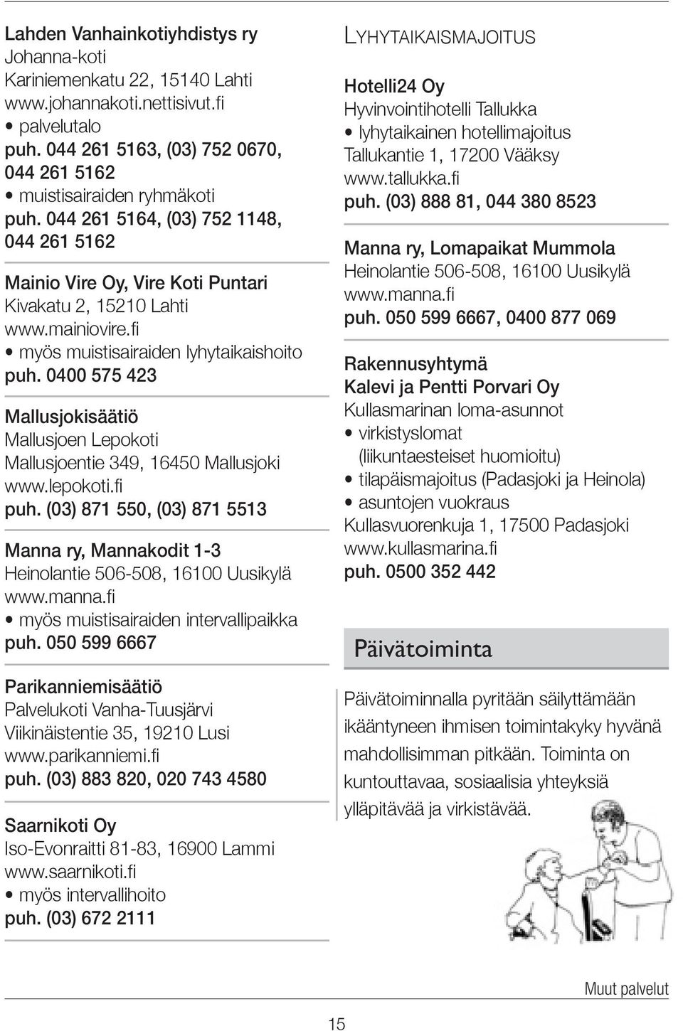 0400 575 423 Mallusjokisäätiö Mallusjoen Lepokoti Mallusjoentie 349, 16450 Mallusjoki www.lepokoti.fi puh. (03) 871 550, (03) 871 5513 Manna ry, Mannakodit 1-3 Heinolantie 506-508, 16100 Uusikylä www.