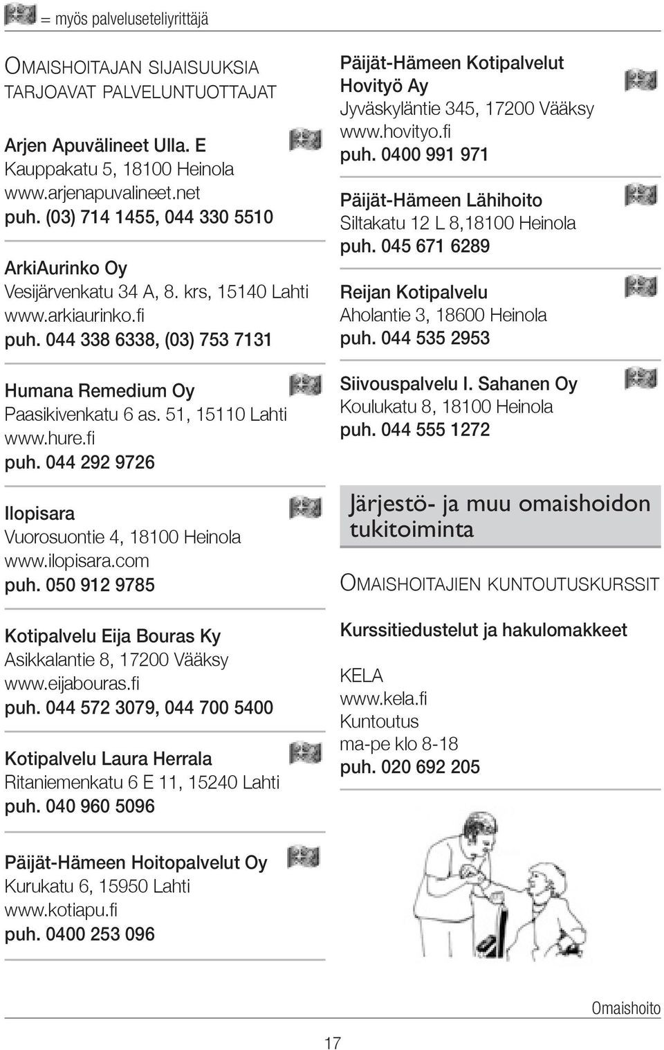 hure.fi puh. 044 292 9726 Ilopisara Vuorosuontie 4, 18100 Heinola www.ilopisara.com puh. 050 912 9785 Kotipalvelu Eija Bouras Ky Asikkalantie 8, 17200 Vääksy www.eijabouras.fi puh. 044 572 3079, 044 700 5400 Kotipalvelu Laura Herrala Ritaniemenkatu 6 E 11, 15240 Lahti puh.