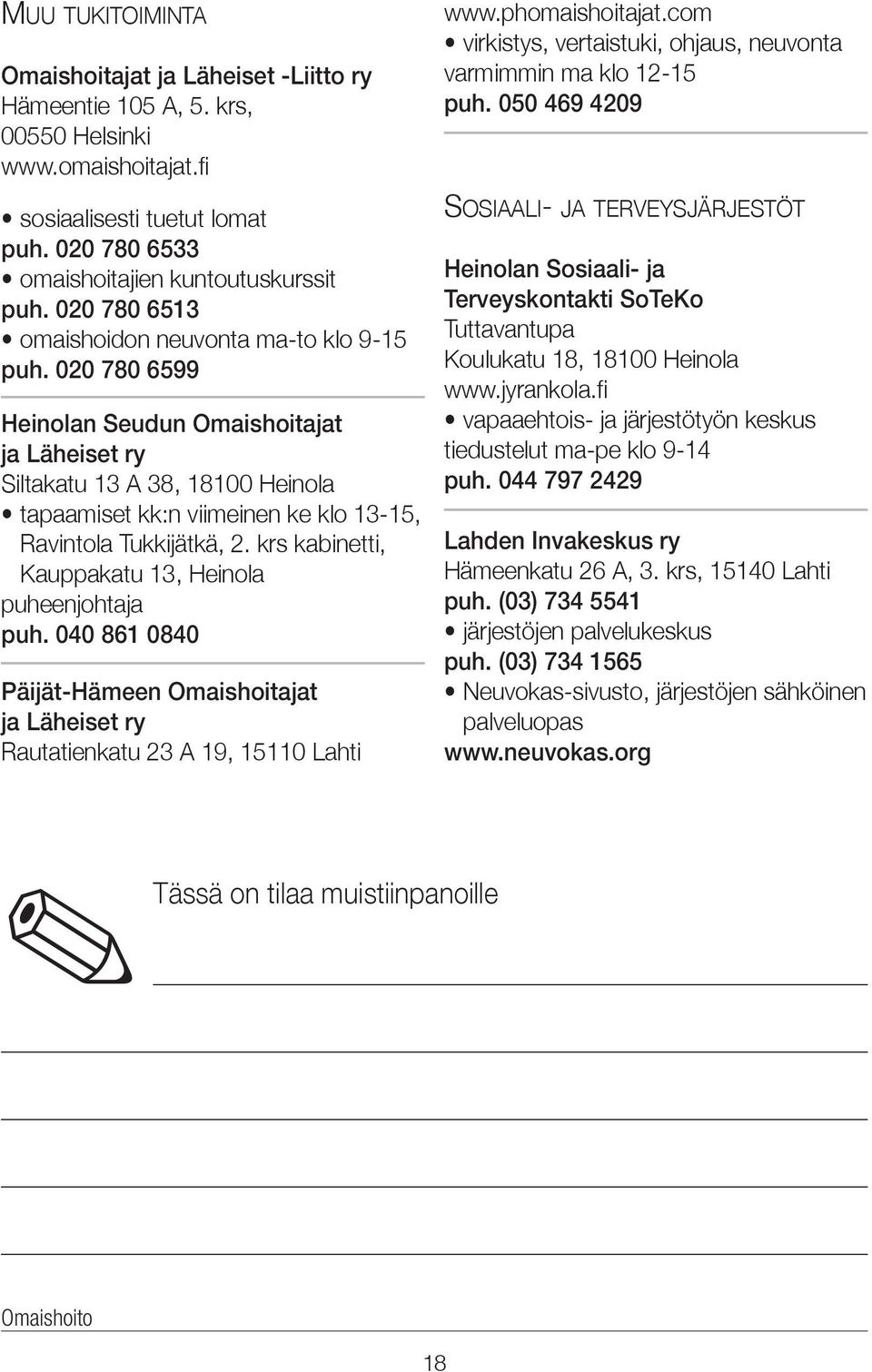 020 780 6599 Heinolan Seudun Omaishoitajat ja Läheiset ry Siltakatu 13 A 38, 18100 Heinola tapaamiset kk:n viimeinen ke klo 13-15, Ravintola Tukkijätkä, 2.