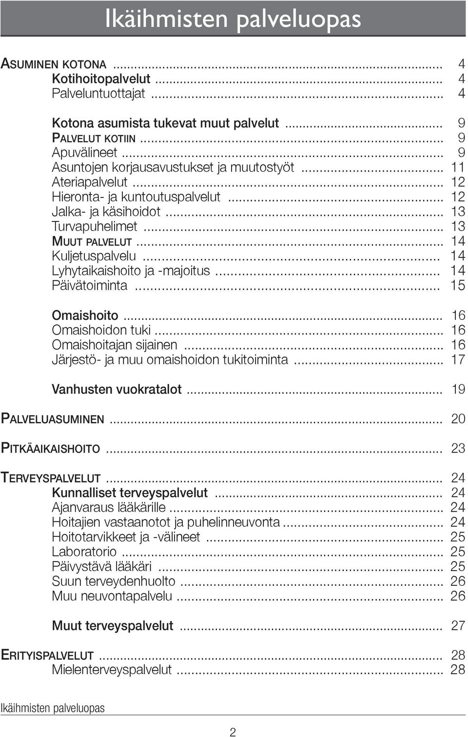 .. 14 Lyhytaikaishoito ja -majoitus... 14 Päivätoiminta... 15 Omaishoito... 16 Omaishoidon tuki... 16 Omaishoitajan sijainen... 16 Järjestö- ja muu omaishoidon tukitoiminta... 17 Vanhusten vuokratalot.