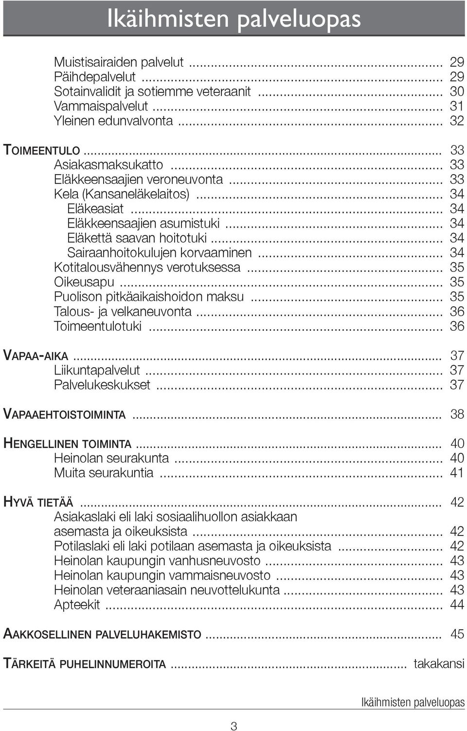 .. 34 Sairaanhoitokulujen korvaaminen... 34 Kotitalousvähennys verotuksessa... 35 Oikeusapu... 35 Puolison pitkäaikaishoidon maksu... 35 Talous- ja velkaneuvonta... 36 Toimeentulotuki... 36 Vapaa-aika.