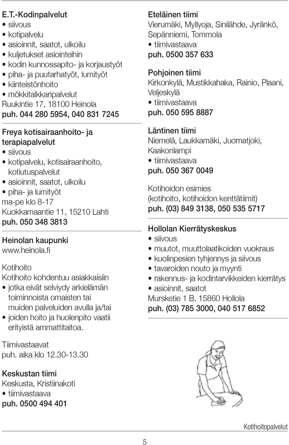 044 280 5954, 040 831 7245 Freya kotisairaanhoito- ja terapiapalvelut siivous kotipalvelu, kotisairaanhoito, kotiutuspalvelut asioinnit, saatot, ulkoilu piha- ja lumityöt ma-pe klo 8-17 Kuokkamaantie