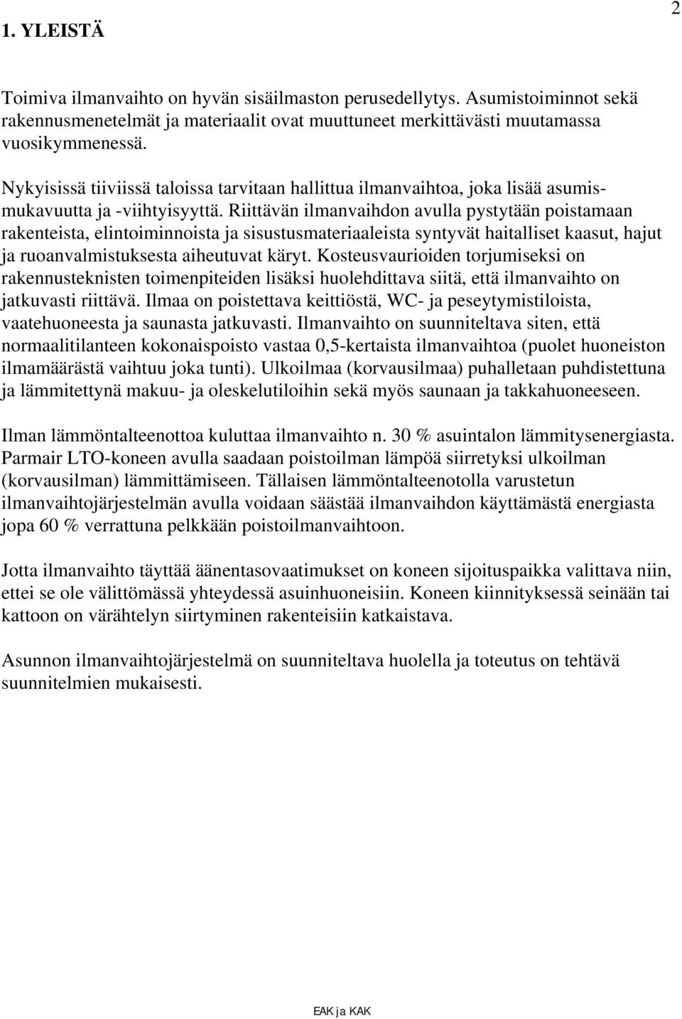 Riittävän ilmanvaihdon avulla pystytään poistamaan rakenteista, elintoiminnoista ja sisustusmateriaaleista syntyvät haitalliset kaasut, hajut ja ruoanvalmistuksesta aiheutuvat käryt.