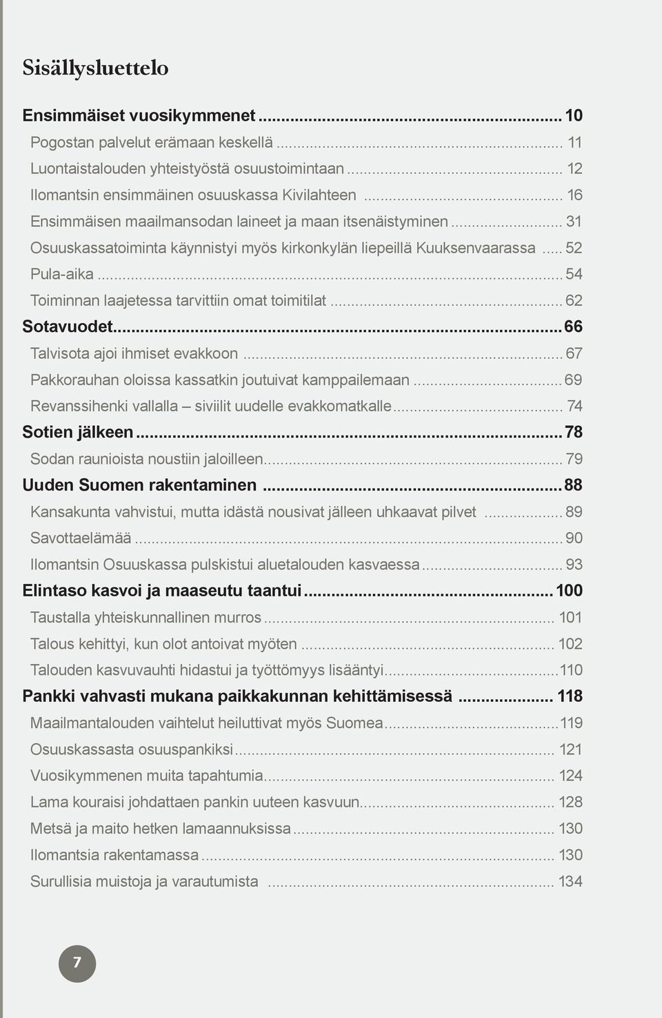 .. 54 Toiminnan laajetessa tarvittiin omat toimitilat... 62 Sotavuodet...66 Talvisota ajoi ihmiset evakkoon... 67 Pakkorauhan oloissa kassatkin joutuivat kamppailemaan.