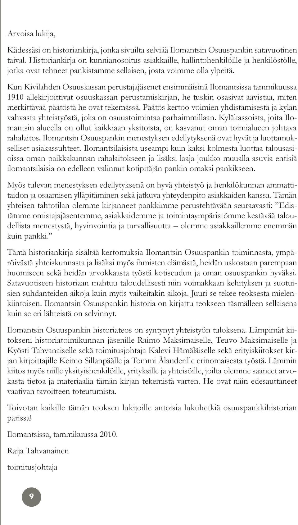 Kun Kivilahden Osuuskassan perustajajäsenet ensimmäisinä Ilomantsissa tammikuussa 1910 allekirjoittivat osuuskassan perustamiskirjan, he tuskin osasivat aavistaa, miten merkittävää päätöstä he ovat