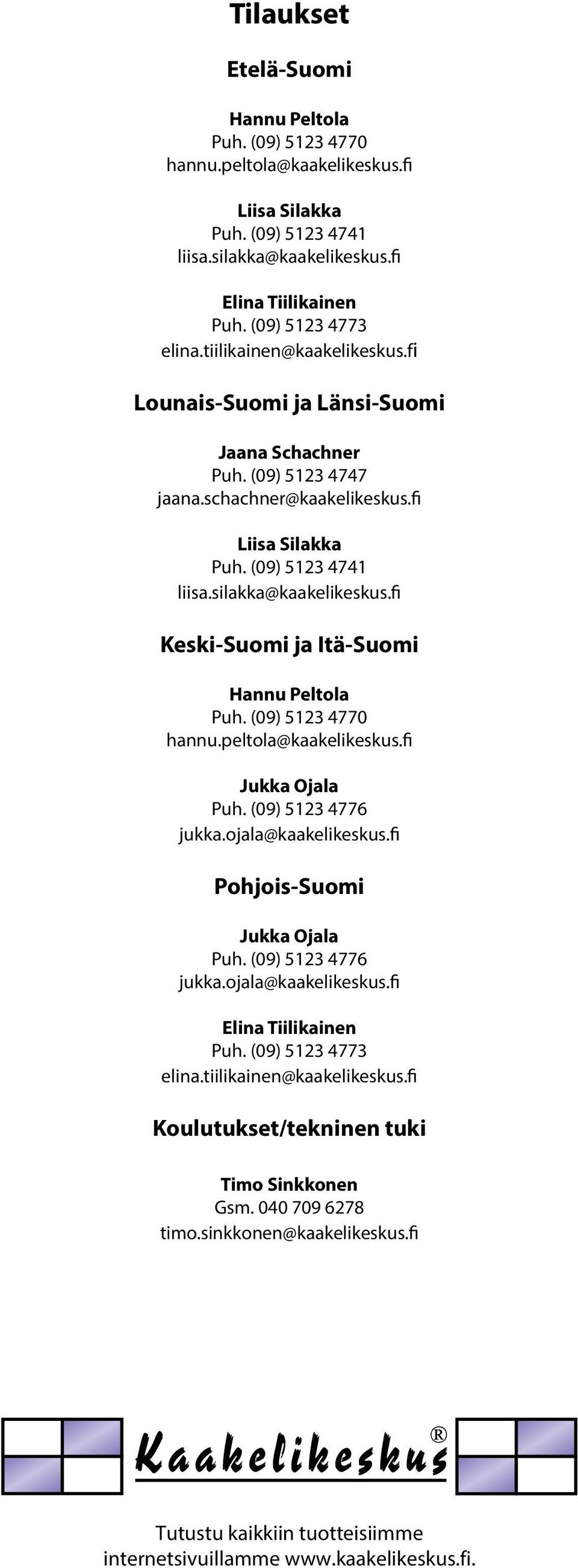 fi Keski-Suomi ja Itä-Suomi Hannu Peltola Puh. (09) 5123 4770 hannu.peltola@kaakelikeskus.fi Jukka Ojala Puh. (09) 5123 4776 jukka.ojala@kaakelikeskus.fi Pohjois-Suomi Jukka Ojala Puh.