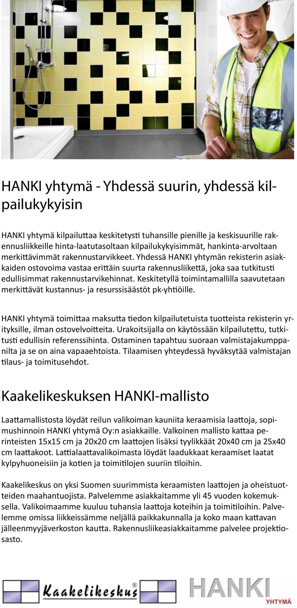 Yhdessä HANKI yhtymän rekisterin asiakkaiden ostovoima vastaa erittäin suurta rakennusliikettä, joka saa tutkitusti edullisiat rakennustarvikehinnat.