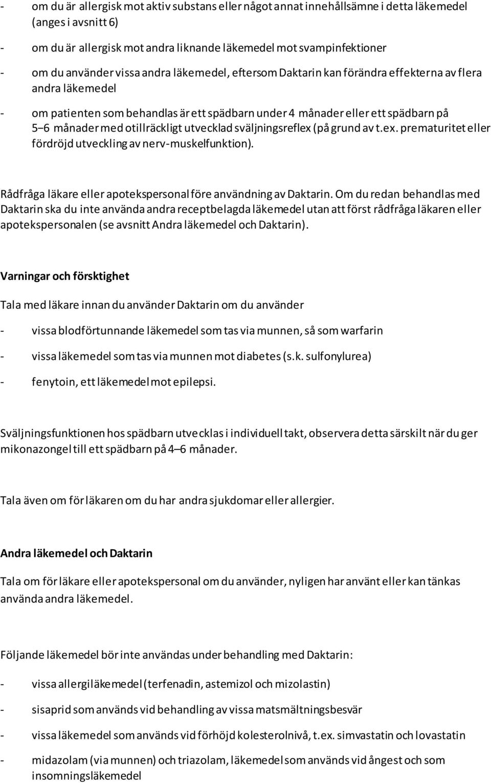 otillräckligt utvecklad sväljningsreflex (på grund av t.ex. prematuritet eller fördröjd utveckling av nerv-muskelfunktion). Rådfråga läkare eller apotekspersonal före användning av Daktarin.