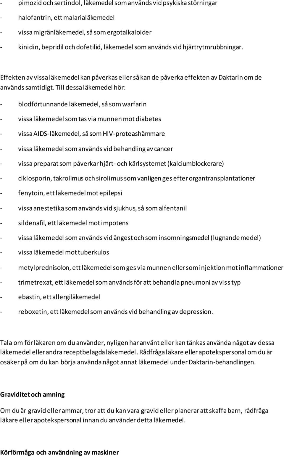 Till dessa läkemedel hör: - blodförtunnande läkemedel, så som warfarin - vissa läkemedel som tas via munnen mot diabetes - vissa AIDS-läkemedel, så som HIV-proteashämmare - vissa läkemedel som