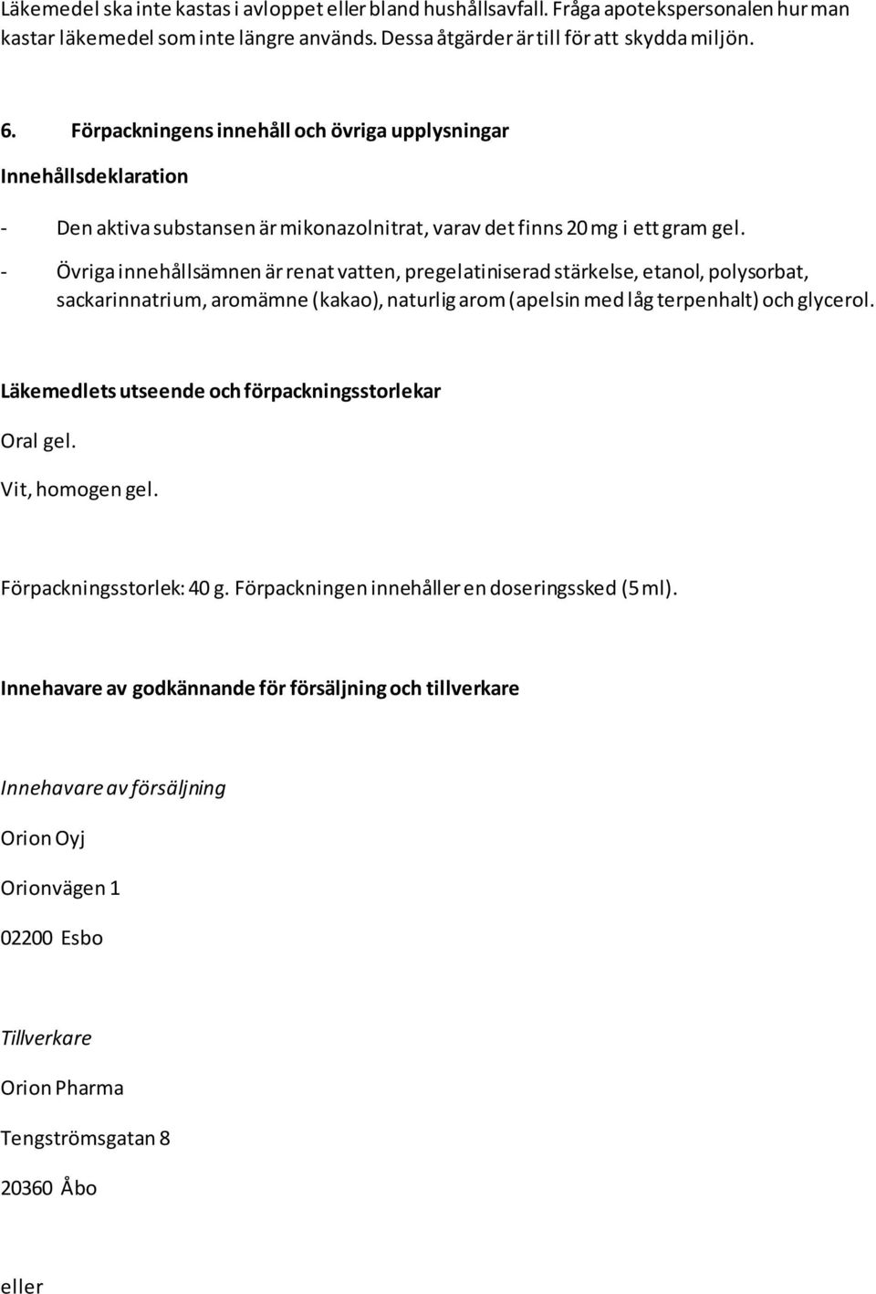 - Övriga innehållsämnen är renat vatten, pregelatiniserad stärkelse, etanol, polysorbat, sackarinnatrium, aromämne (kakao), naturlig arom (apelsin med låg terpenhalt) och glycerol.