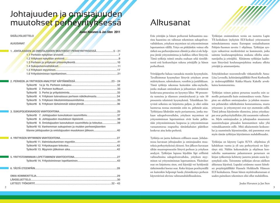 6 Yritystoiminnan lopettaminen...21 2. PERHEEN JA YRITYKSEN ANALYYSIT KÄYTÄNNÖSSÄ...23-24 Työkortti 1a ja 1b. Perheen sukupuu...32 Työkortti 2. Perheen kulttuuri...33 Työkortti 3.