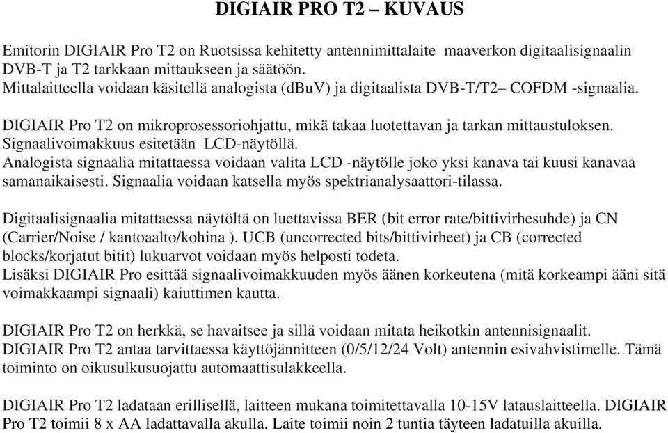 Signaalivoimakkuus esitetään LCD-näytöllä. Analogista signaalia mitattaessa voidaan valita LCD -näytölle joko yksi kanava tai kuusi kanavaa samanaikaisesti.