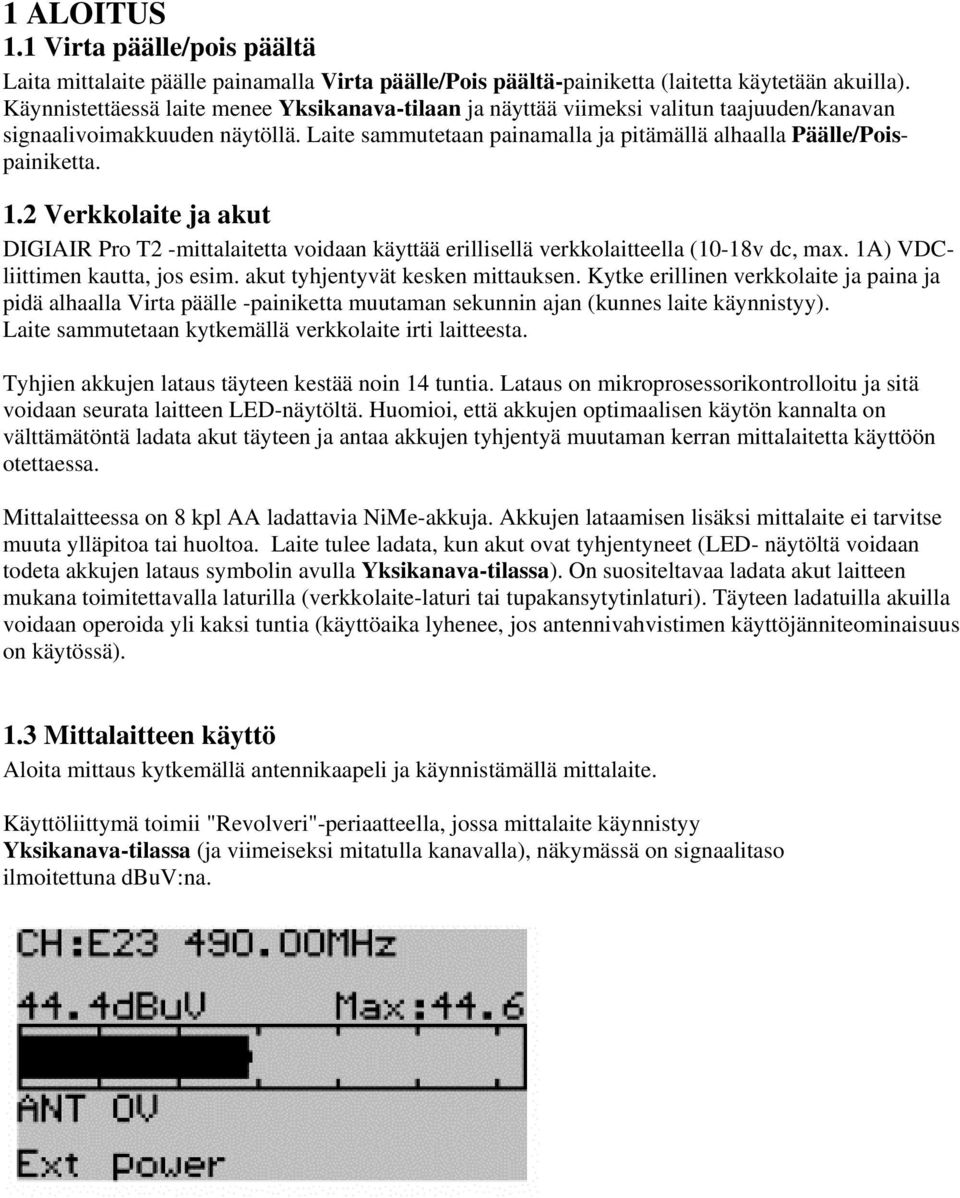 2 Verkkolaite ja akut DIGIAIR Pro T2 -mittalaitetta voidaan käyttää erillisellä verkkolaitteella (10-18v dc, max. 1A) VDCliittimen kautta, jos esim. akut tyhjentyvät kesken mittauksen.