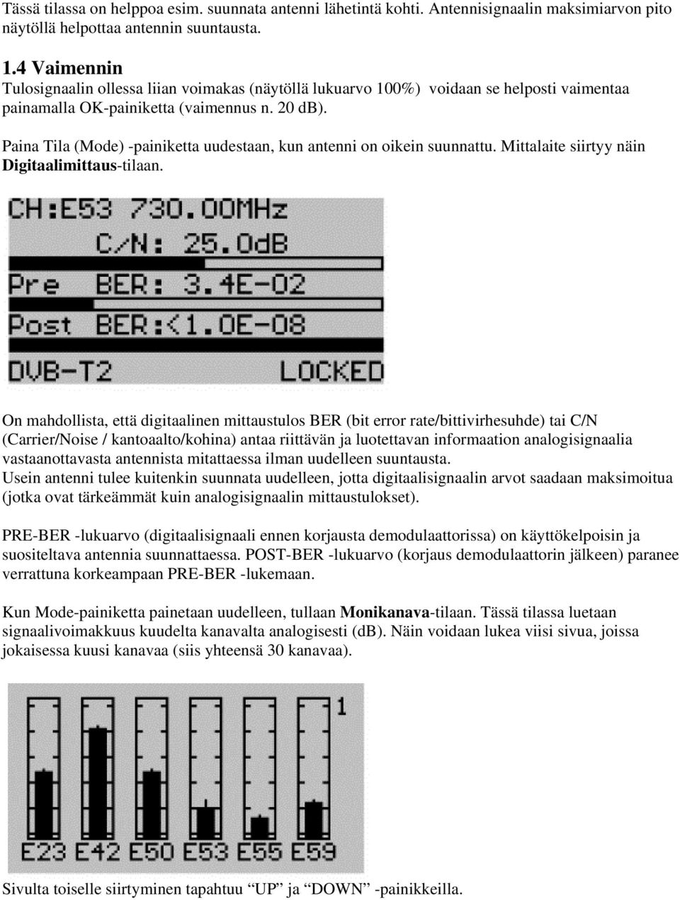 Paina Tila (Mode) -painiketta uudestaan, kun antenni on oikein suunnattu. Mittalaite siirtyy näin Digitaalimittaus-tilaan.