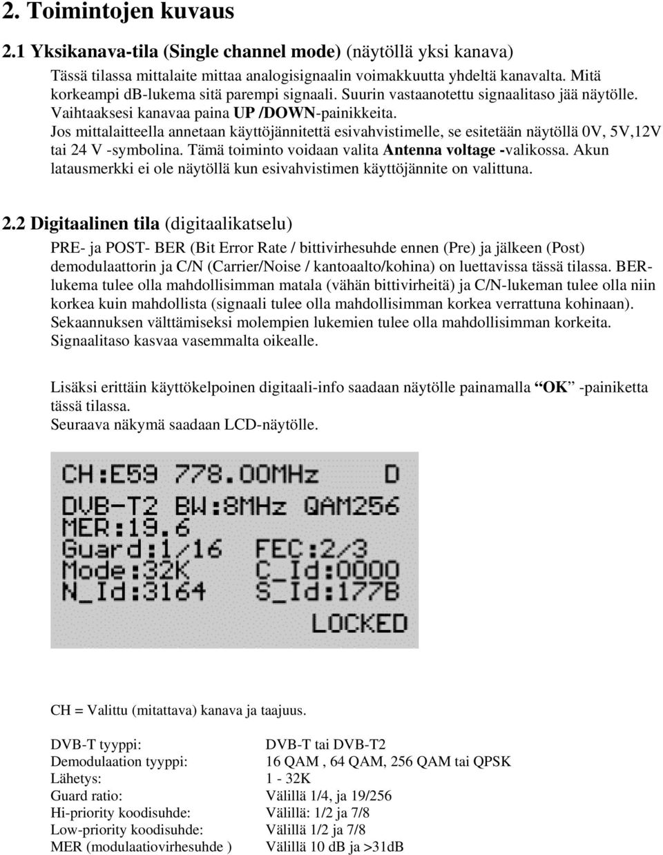 Jos mittalaitteella annetaan käyttöjännitettä esivahvistimelle, se esitetään näytöllä 0V, 5V,12V tai 24 V -symbolina. Tämä toiminto voidaan valita Antenna voltage -valikossa.