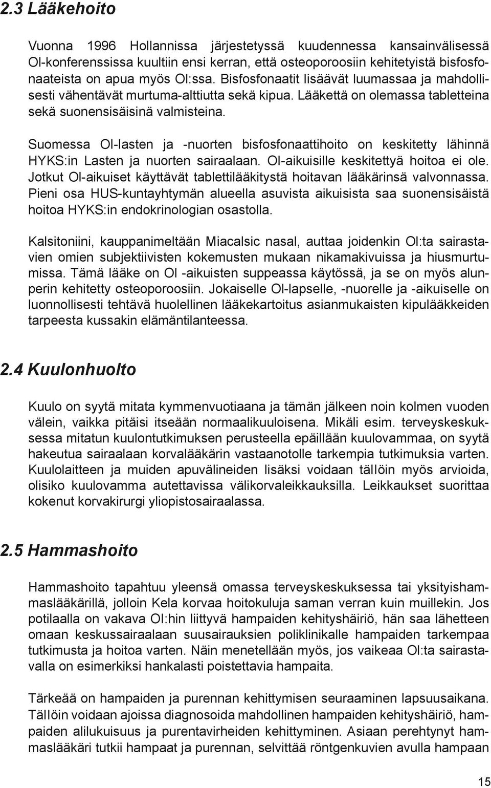 Suomessa OI-lasten ja -nuorten bisfosfonaattihoito on keskitetty lähinnä HYKS:in Lasten ja nuorten sairaalaan. OI-aikuisille keskitettyä hoitoa ei ole.