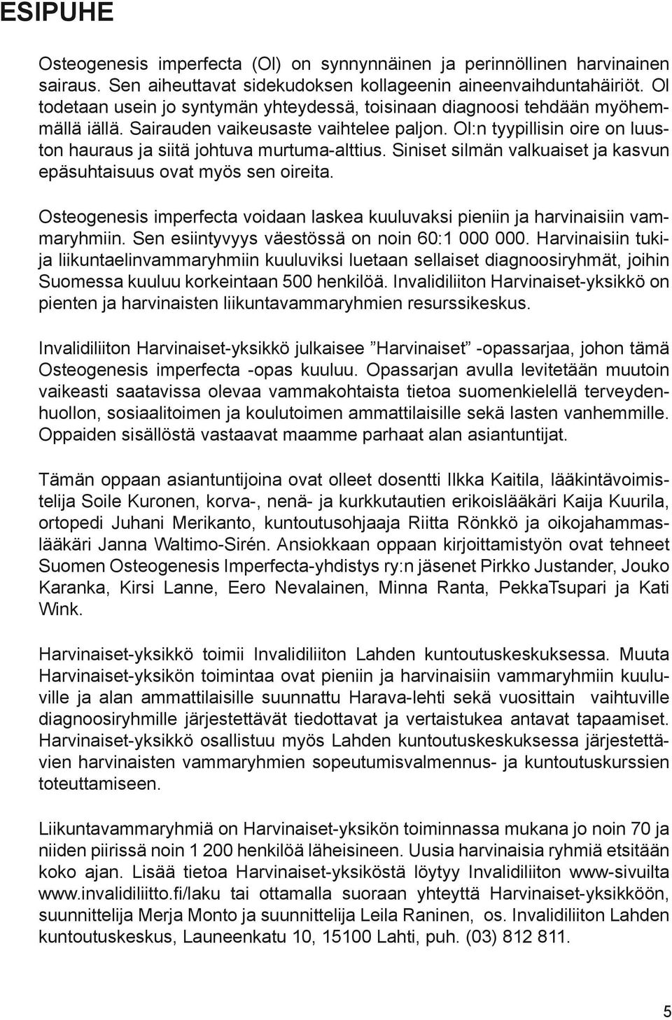 Ol:n tyypillisin oire on luuston hauraus ja siitä johtuva murtuma-alttius. Siniset silmän valkuaiset ja kasvun epäsuhtaisuus ovat myös sen oireita.