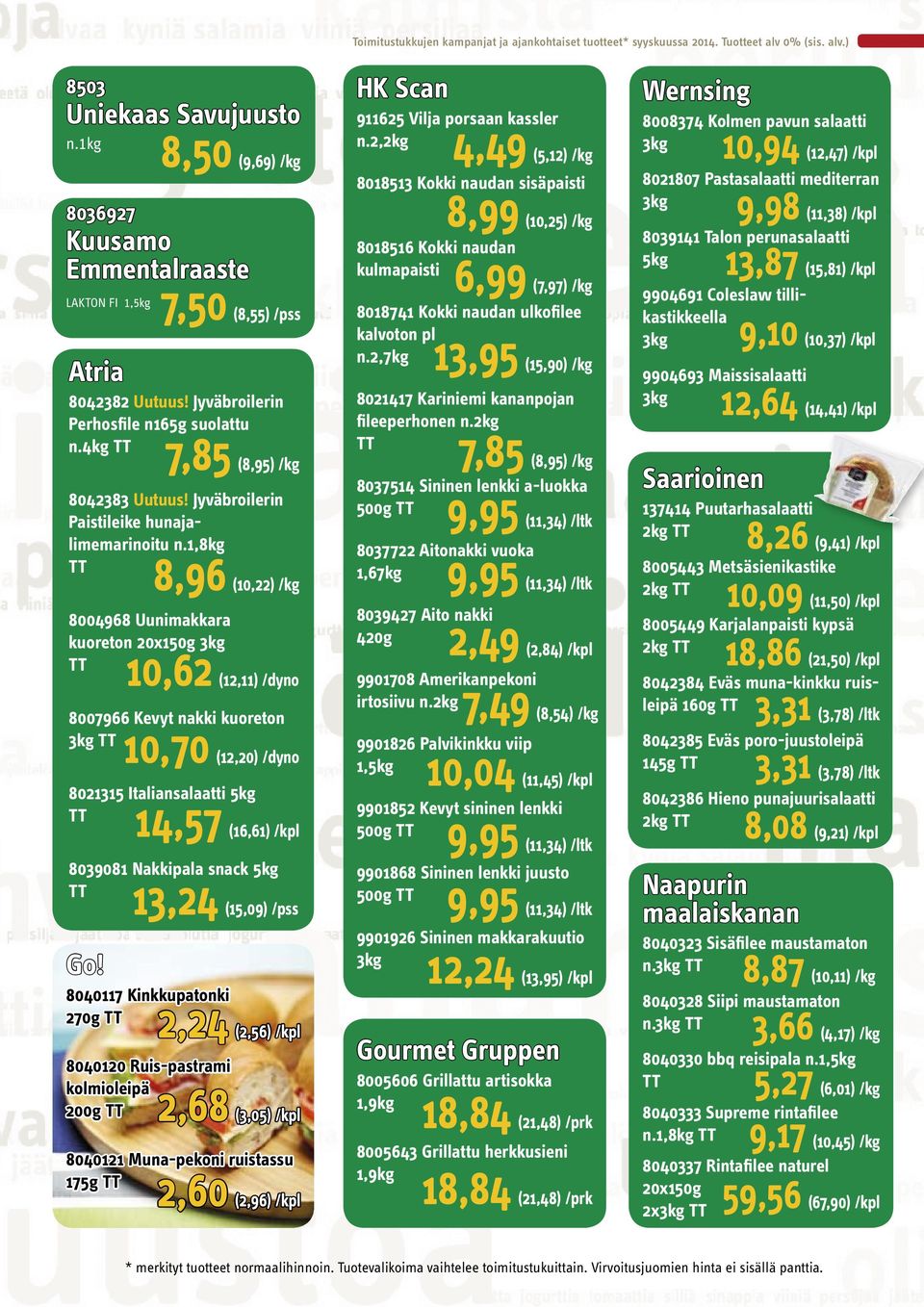 1,8kg 8,96 (10,22) /kg 8004968 Uunimakkara kuoreton 20x150g 3kg 10,62 (12,11) /dyno 8007966 Kevyt nakki kuoreton 3kg 10,70 (12,20) /dyno 8021315 Italiansalaatti 5kg 14,57 (16,61) /kpl 8039081