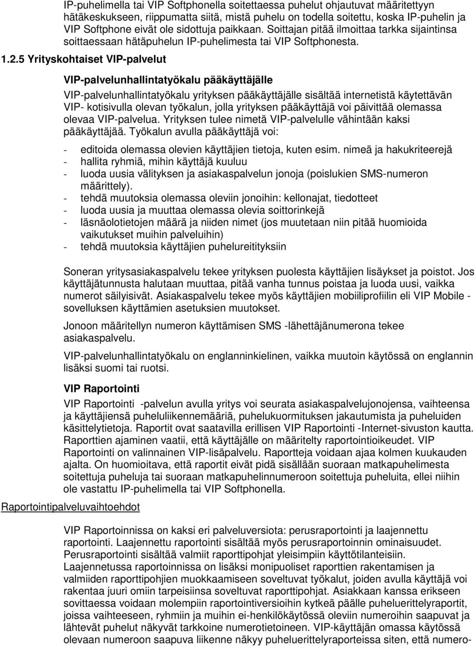 5 Yrityskohtaiset VIP-palvelut VIP-palvelunhallintatyökalu pääkäyttäjälle VIP-palvelunhallintatyökalu yrityksen pääkäyttäjälle sisältää internetistä käytettävän VIP- kotisivulla olevan työkalun,