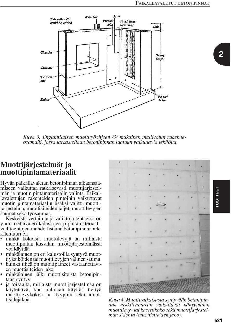 Paikallavalettujen rakenteiden pintoihin vaikuttavat muotin pintamateriaalin lisäksi valittu muottijärjestelmä, muottisiteiden jäljet, muottilevyjen saumat sekä työsaumat.