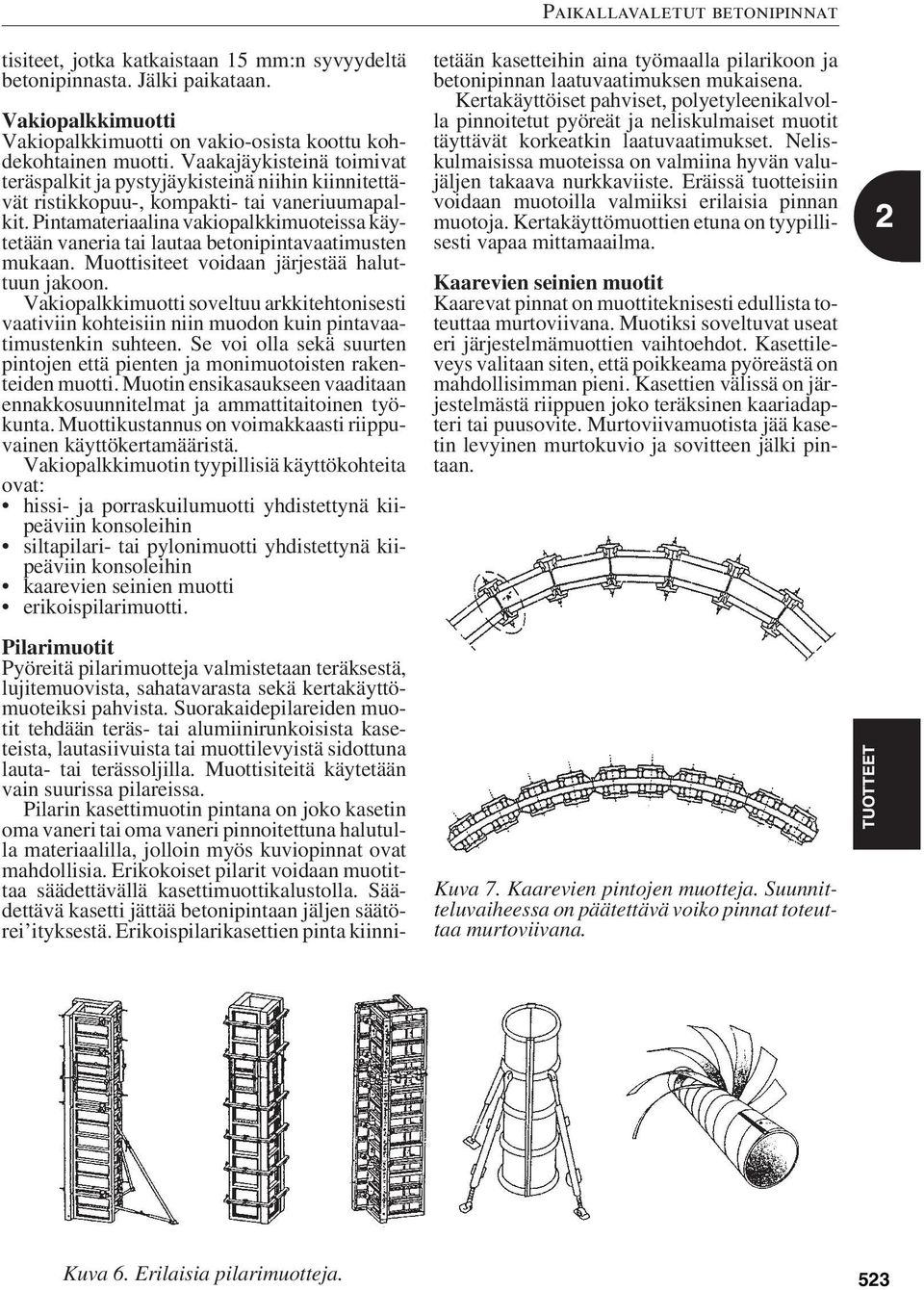 Pintamateriaalina vakiopalkkimuoteissa käytetään vaneria tai lautaa betonipintavaatimusten mukaan. Muottisiteet voidaan järjestää haluttuun jakoon.