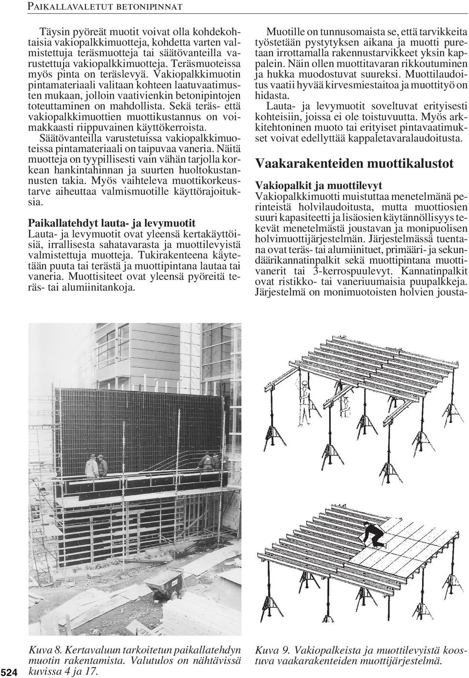 Sekä teräs- että vakiopalkkimuottien muottikustannus on voimakkaasti riippuvainen käyttökerroista. Säätövanteilla varustetuissa vakiopalkkimuoteissa pintamateriaali on taipuvaa vaneria.