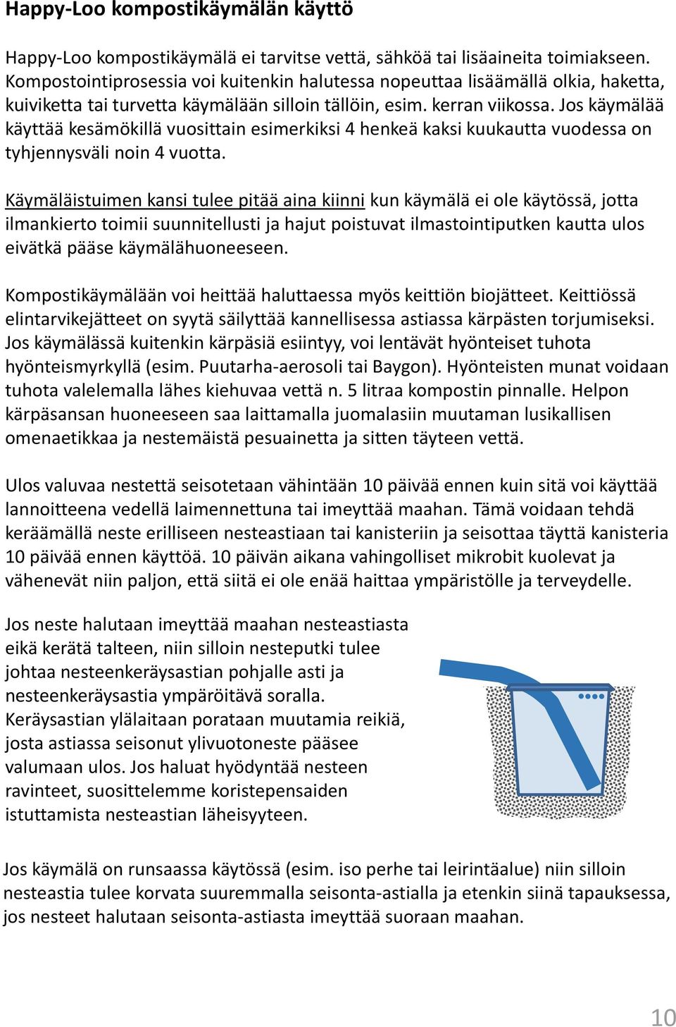 Jos käymälää käyttää kesämökillä vuosittain esimerkiksi 4 henkeä kaksi kuukautta vuodessa on tyhjennysväli noin 4 vuotta.