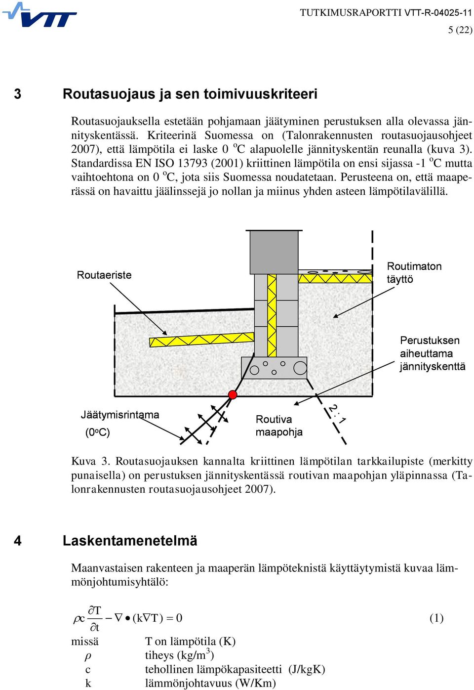 Standardissa EN ISO 13793 (21) kriittinen lämpötila on ensi sijassa -1 o C mutta vaihtoehtona on o C, jota siis Suomessa noudatetaan.