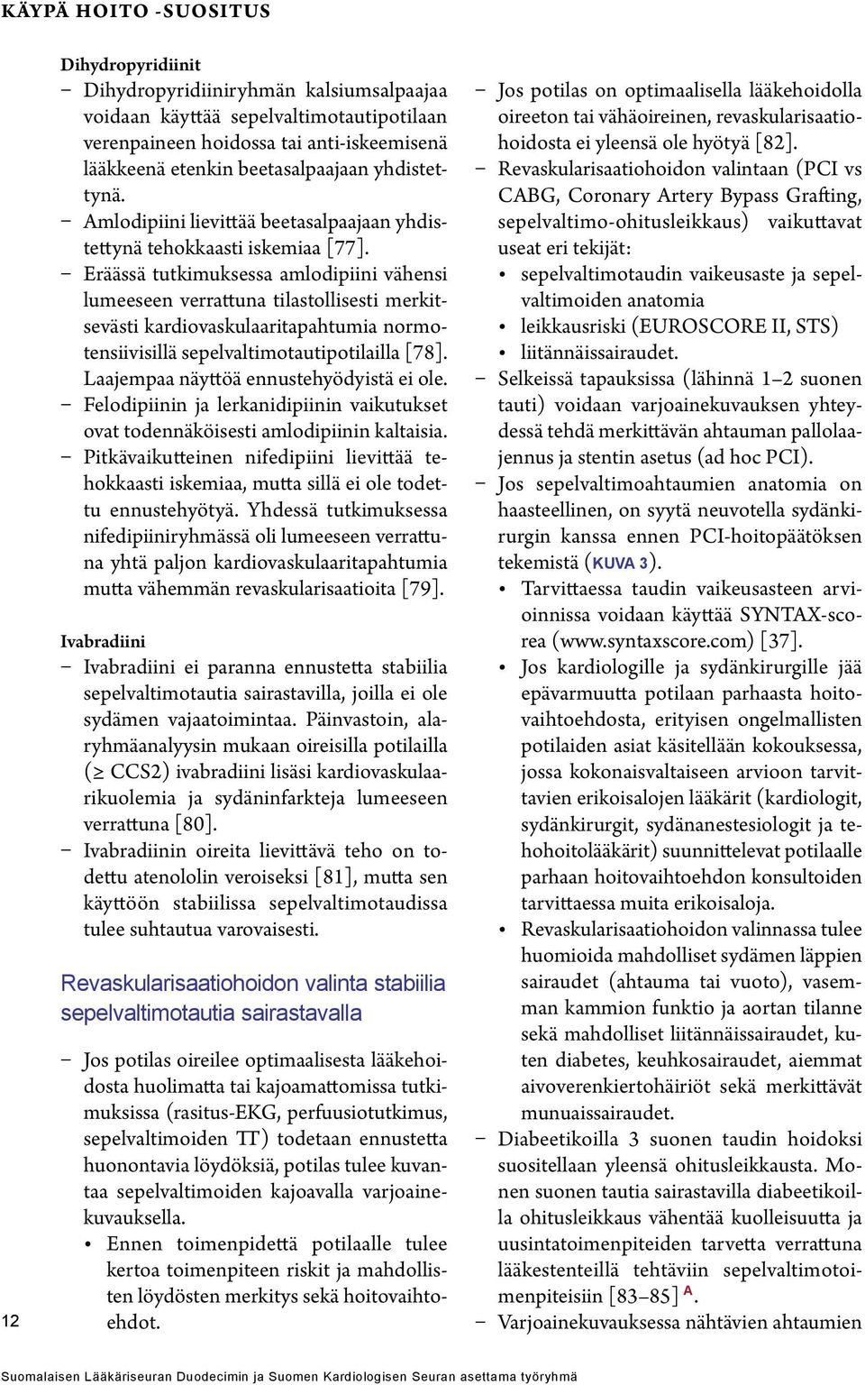 Eräässä tutkimuksessa amlodipiini vähensi lumeeseen verrattuna tilastollisesti merkitsevästi kardiovaskulaaritapahtumia normotensiivisillä sepelvaltimotautipotilailla [78].