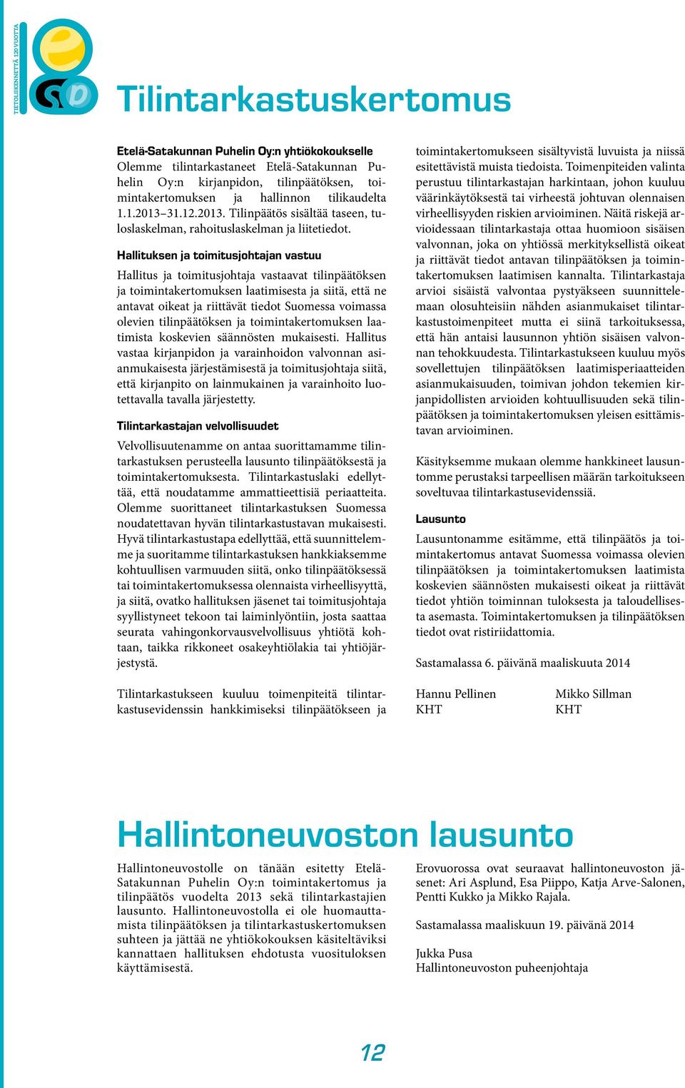 Hallituksen ja toimitusjohtajan vastuu Hallitus ja toimitusjohtaja vastaavat tilinpäätöksen ja toimintakertomuksen laatimisesta ja siitä, että ne antavat oikeat ja riittävät tiedot Suomessa voimassa