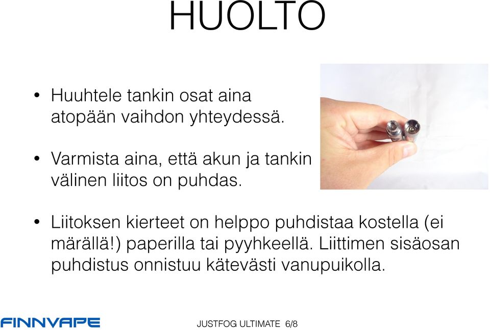 Liitoksen kierteet on helppo puhdistaa kostella (ei märällä!