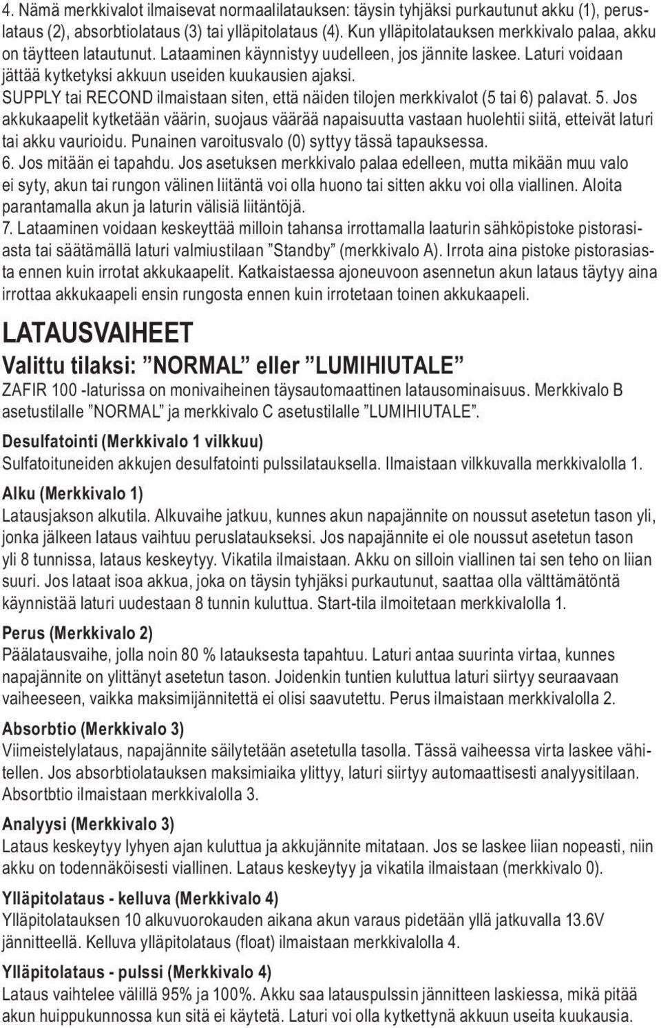 SUPPLY tai RECOND ilmaistaan siten, että näiden tilojen merkkivalot (5 tai 6) palavat. 5.